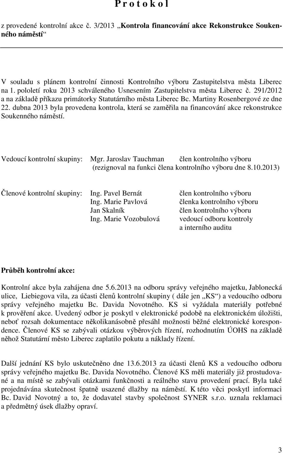 pololetí roku 2013 schváleného Usnesením Zastupitelstva města Liberec č. 291/2012 a na základě příkazu primátorky Statutárního města Liberec Bc. Martiny Rosenbergové ze dne 22.