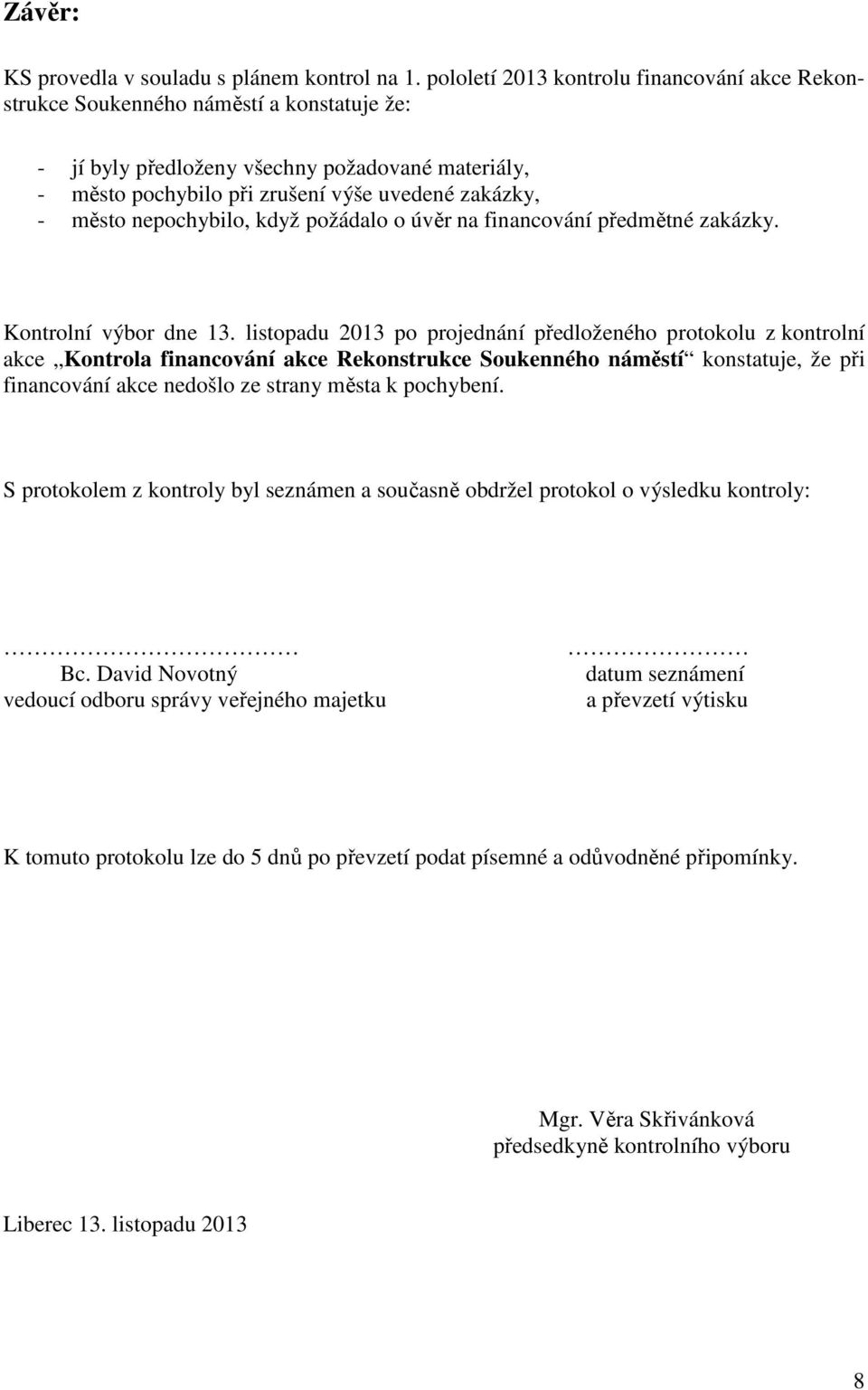 nepochybilo, když požádalo o úvěr na financování předmětné zakázky. Kontrolní výbor dne 13.