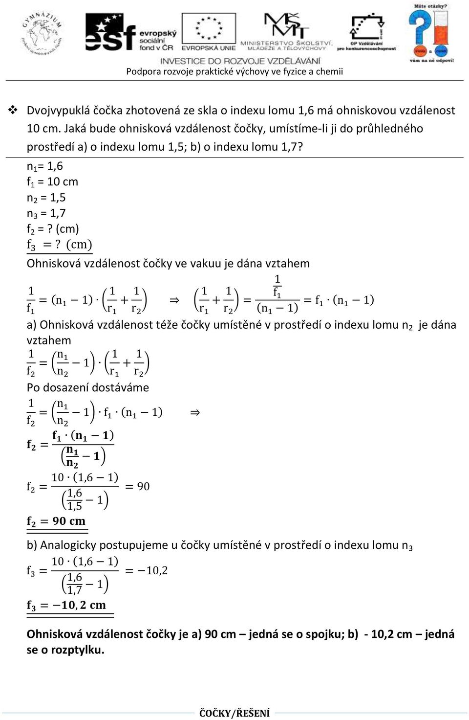 (cm) Ohnisková vzdálenost čočky ve vakuu je dána vztahem f = (n ) ( r + r 2 ) ( r + r 2 ) = f (n ) = f (n ) a) Ohnisková vzdálenost téže čočky umístěné v prostředí o indexu lomu n 2 je dána vztahem