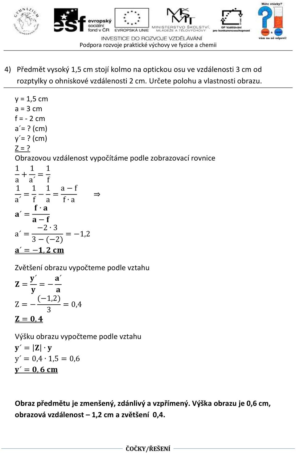 Obrazovou vzdálenost vypočítáme podle zobrazovací rovnice a + a = f a = f a = a f f a a = f a a f a = 2 3 3 ( 2) =,2 a =, 2 cm Zvětšení obrazu