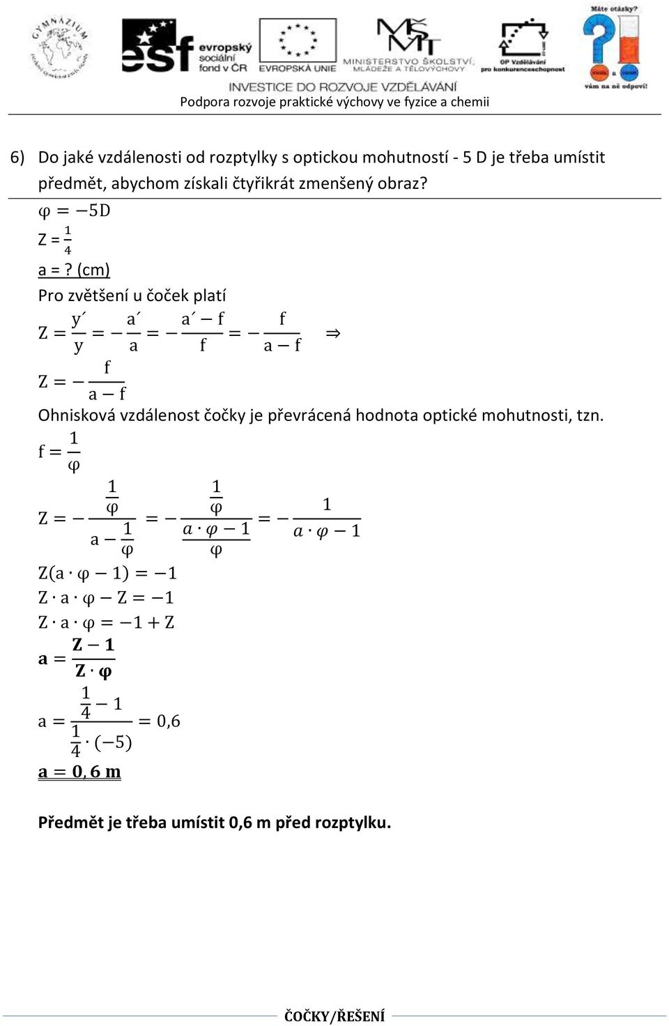 (cm) Pro zvětšení u čoček platí Z = y y = a a = a f = f f a f Z = f a f Ohnisková vzdálenost čočky je