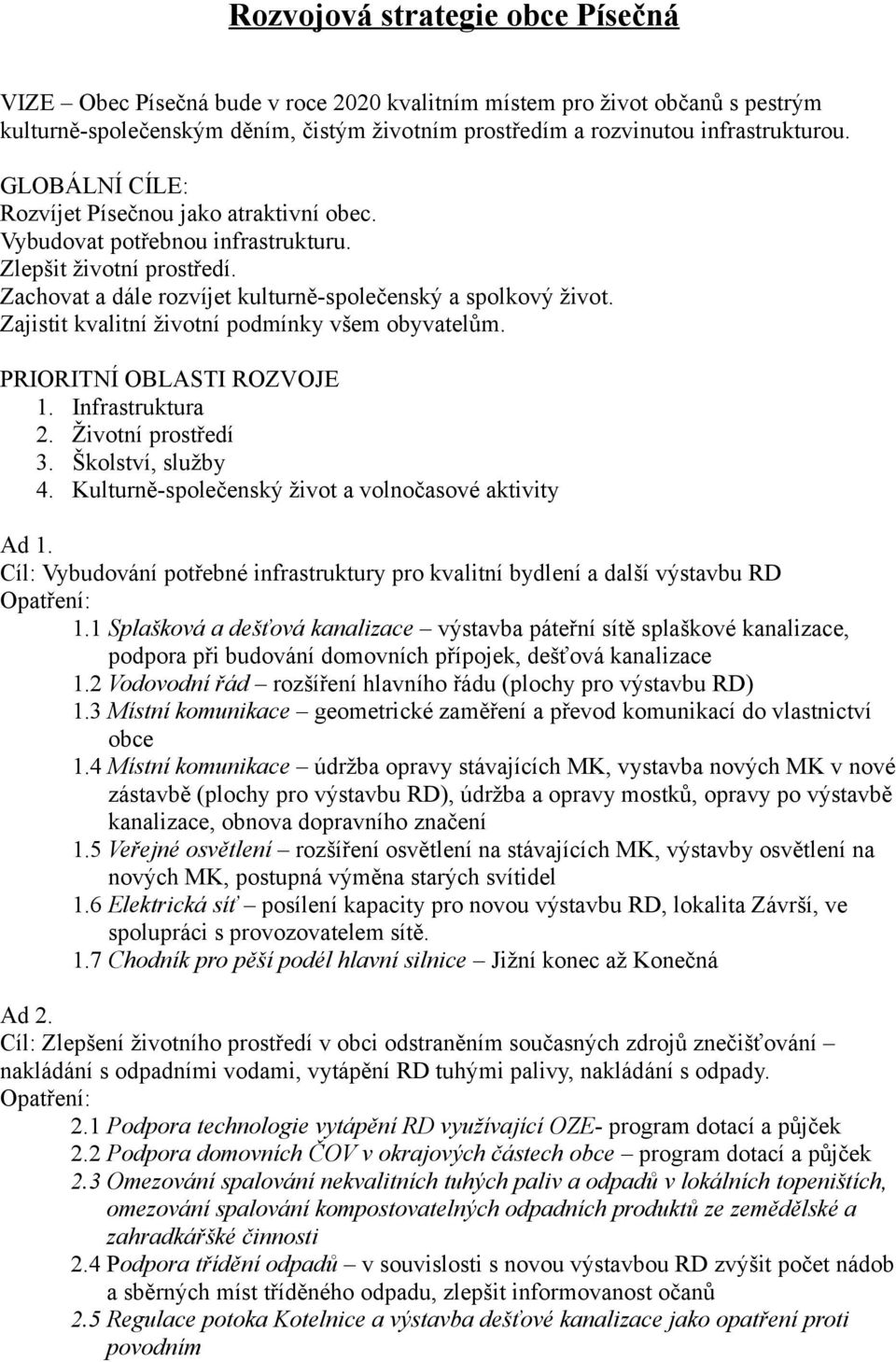Zajistit kvalitní životní podmínky všem obyvatelům. PRIORITNÍ OBLASTI ROZVOJE 1. Infrastruktura 2. Životní prostředí 3. Školství, služby 4. Kulturně-společenský život a volnočasové aktivity Ad 1.