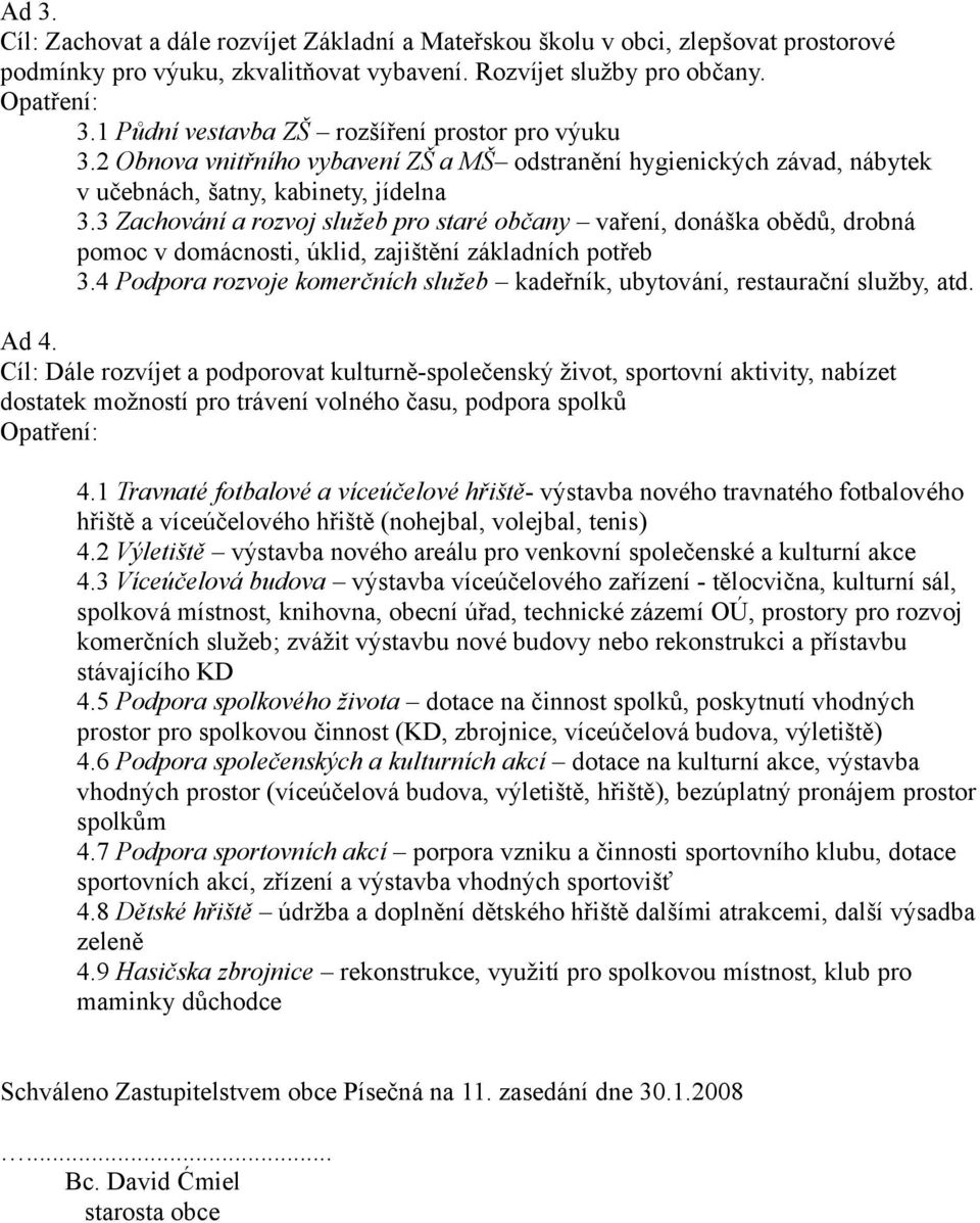 3 Zachování a rozvoj služeb pro staré občany vaření, donáška obědů, drobná pomoc v domácnosti, úklid, zajištění základních potřeb 3.