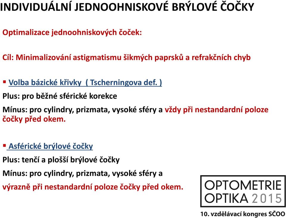 ) Plus: pro běžné sférické korekce Mínus: pro cylindry, prizmata, vysoké sféry a vždy při nestandardní