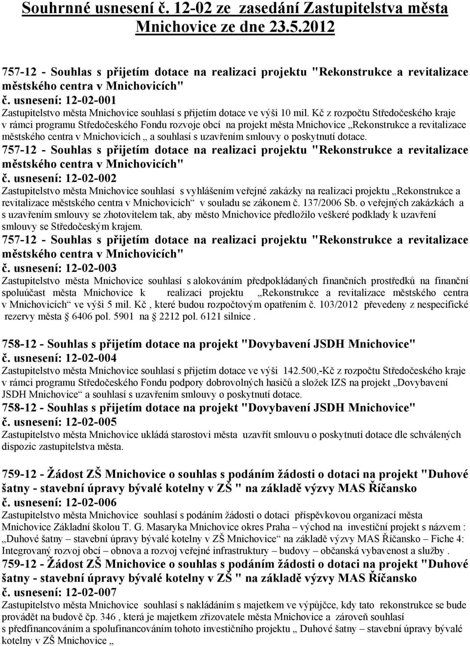 usnesení: 12-02-001 Zastupitelstvo města Mnichovice souhlasí s přijetím dotace ve výši 10 mil.