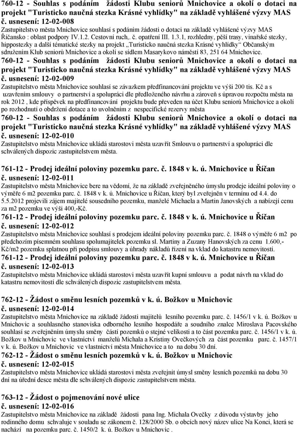 1, rozhledny, pěší trasy, vinařské stezky, hippostezky a další tématické stezky na projekt Turisticko naučná stezka Krásné vyhlídky Občanským sdružením Klub seniorů Mnichovice a okolí se sídlem