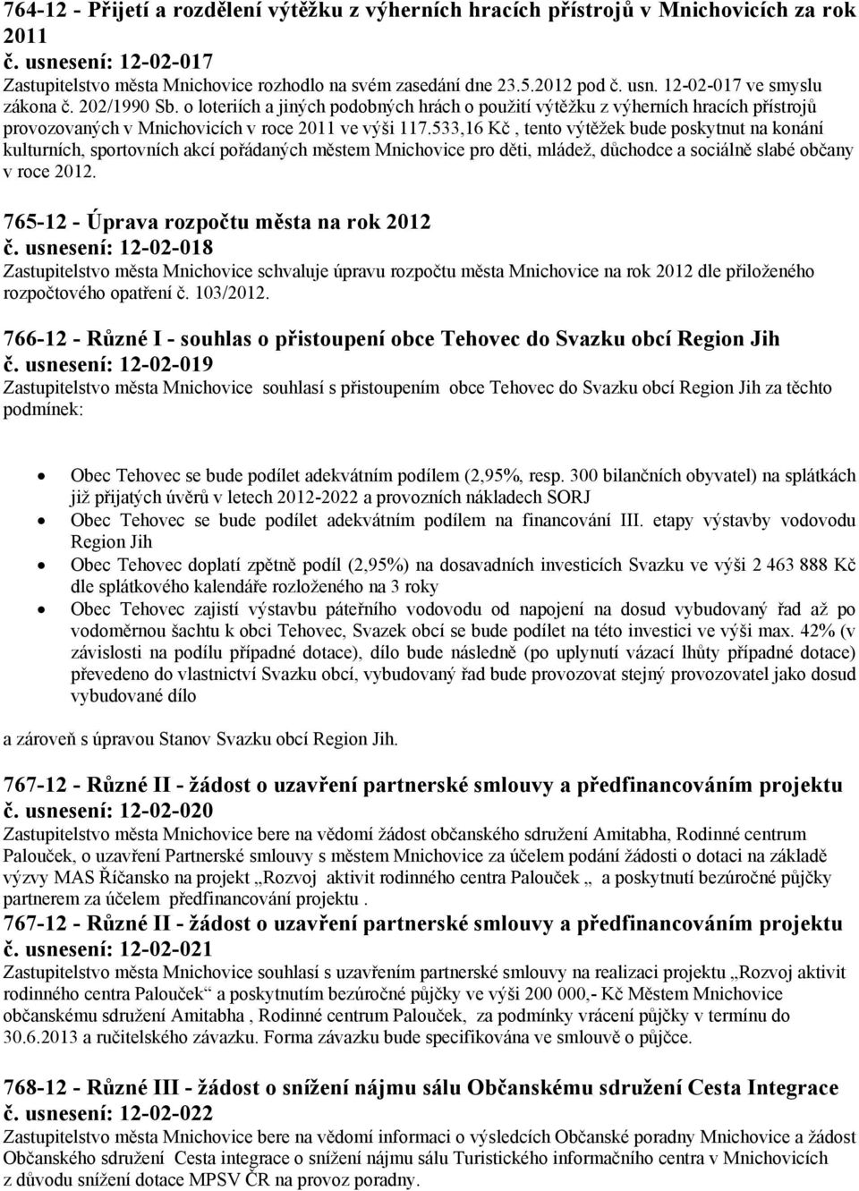 533,16 Kč, tento výtěžek bude poskytnut na konání kulturních, sportovních akcí pořádaných městem Mnichovice pro děti, mládež, důchodce a sociálně slabé občany v roce 2012.