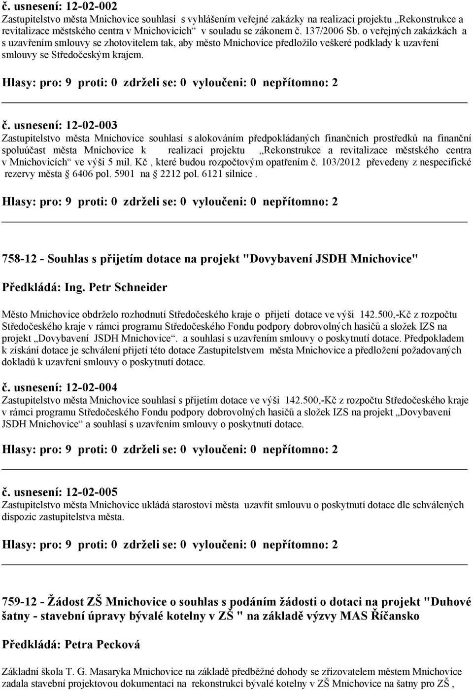 usnesení: 12-02-003 Zastupitelstvo města Mnichovice souhlasí s alokováním předpokládaných finančních prostředků na finanční spoluúčast města Mnichovice k realizaci projektu Rekonstrukce a