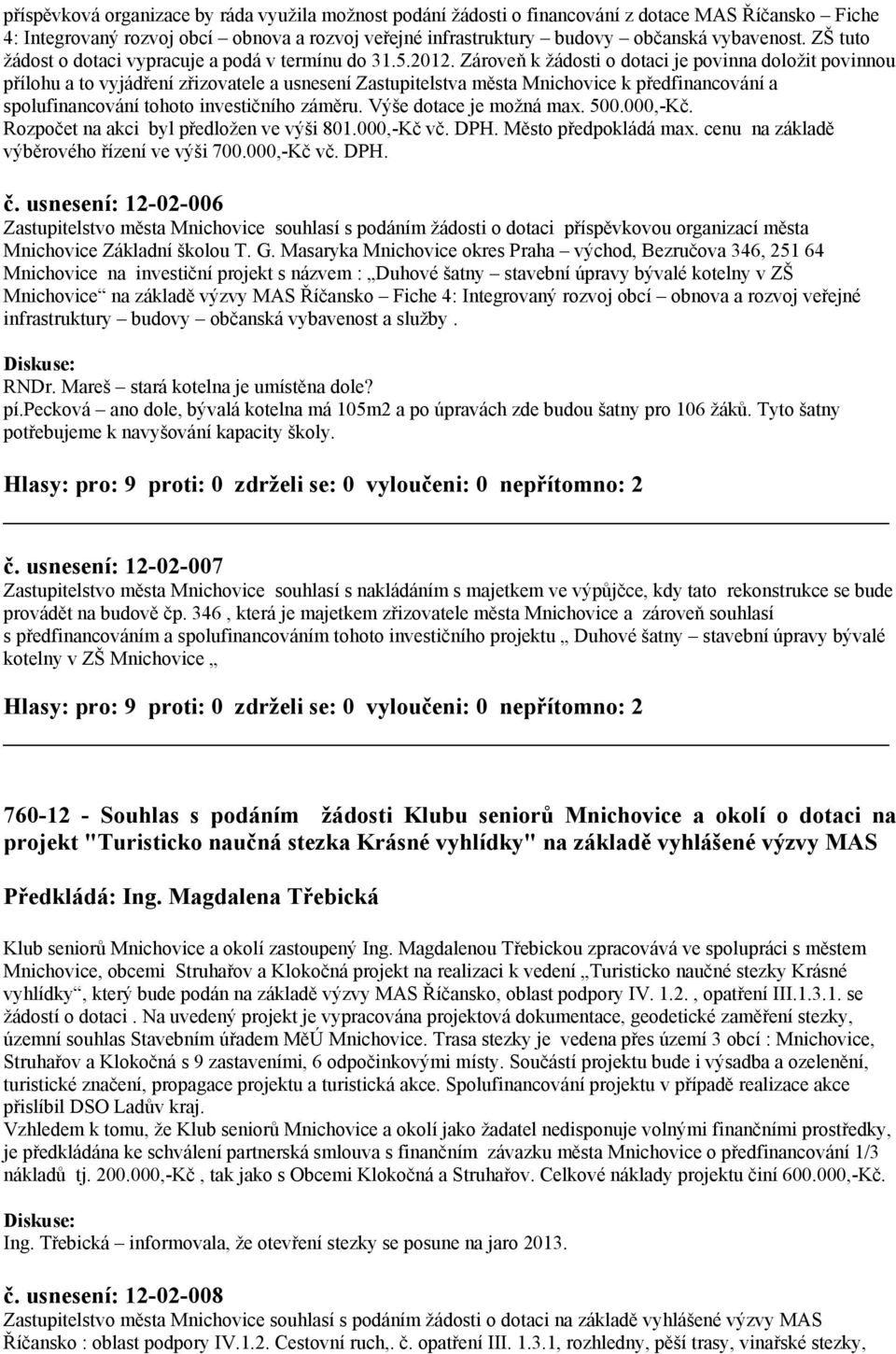 Zároveň k žádosti o dotaci je povinna doložit povinnou přílohu a to vyjádření zřizovatele a usnesení Zastupitelstva města Mnichovice k předfinancování a spolufinancování tohoto investičního záměru.