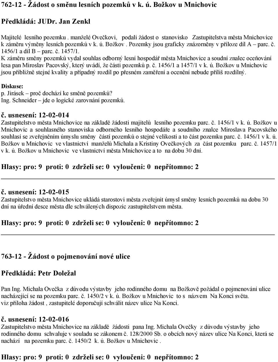 1456/1 a díl B parc. č. 1457/1. K záměru směny pozemků vydal souhlas odborný lesní hospodář města Mnichovice a soudní znalec oceňování lesa pan Miroslav Pacovský, který uvádí, že části pozemků p. č. 1456/1 a 1457/1 v k.