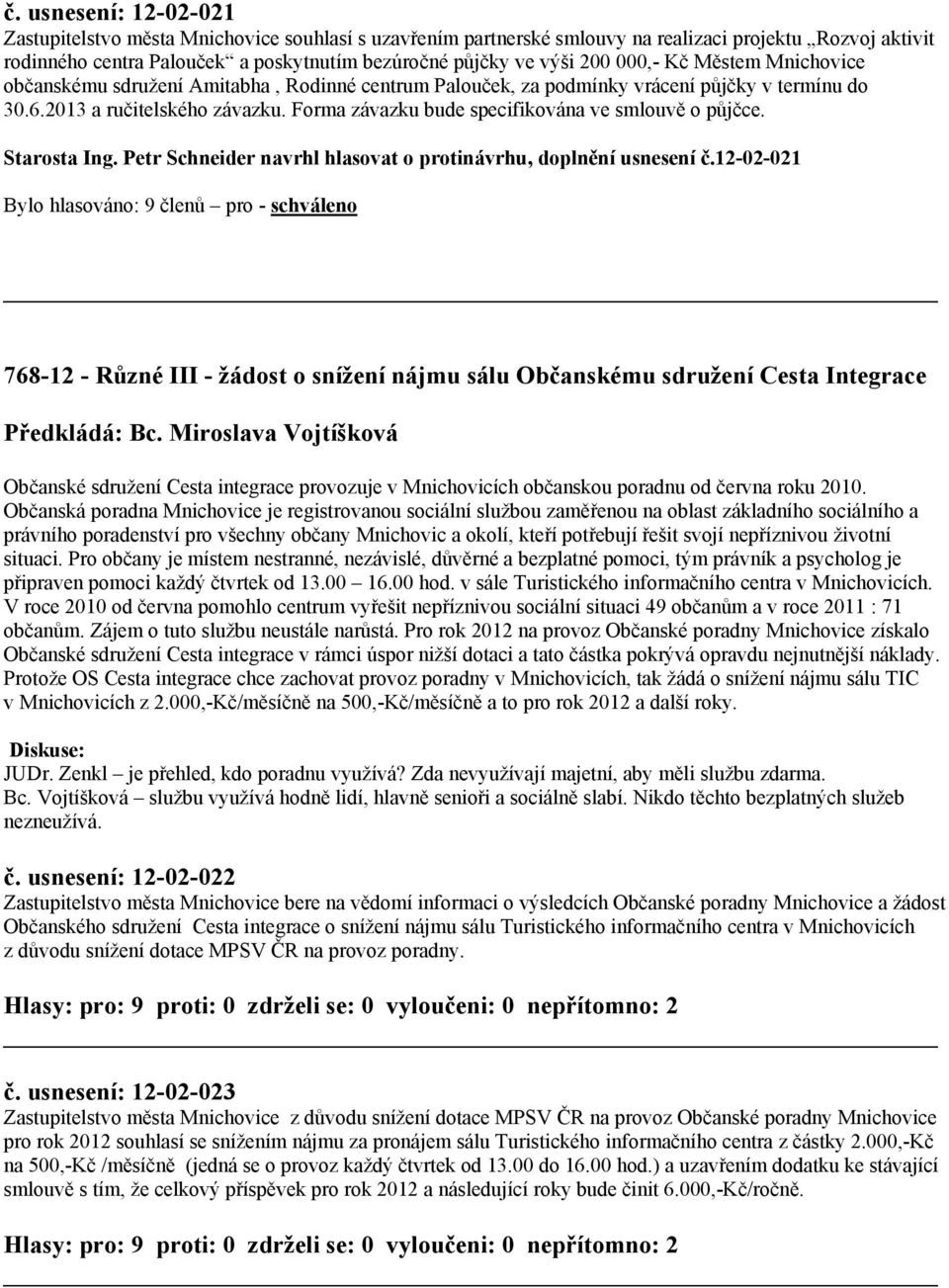 Forma závazku bude specifikována ve smlouvě o půjčce. Starosta Ing. Petr Schneider navrhl hlasovat o protinávrhu, doplnění usnesení č.