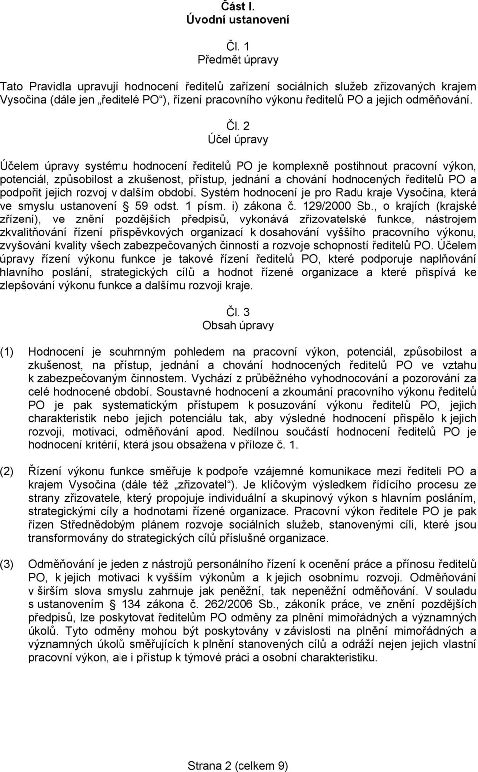 2 Účel úpravy Účelem úpravy systému hodnocení ředitelů PO je komplexně postihnout pracovní výkon, potenciál, způsobilost a zkušenost, přístup, jednání a chování hodnocených ředitelů PO a podpořit