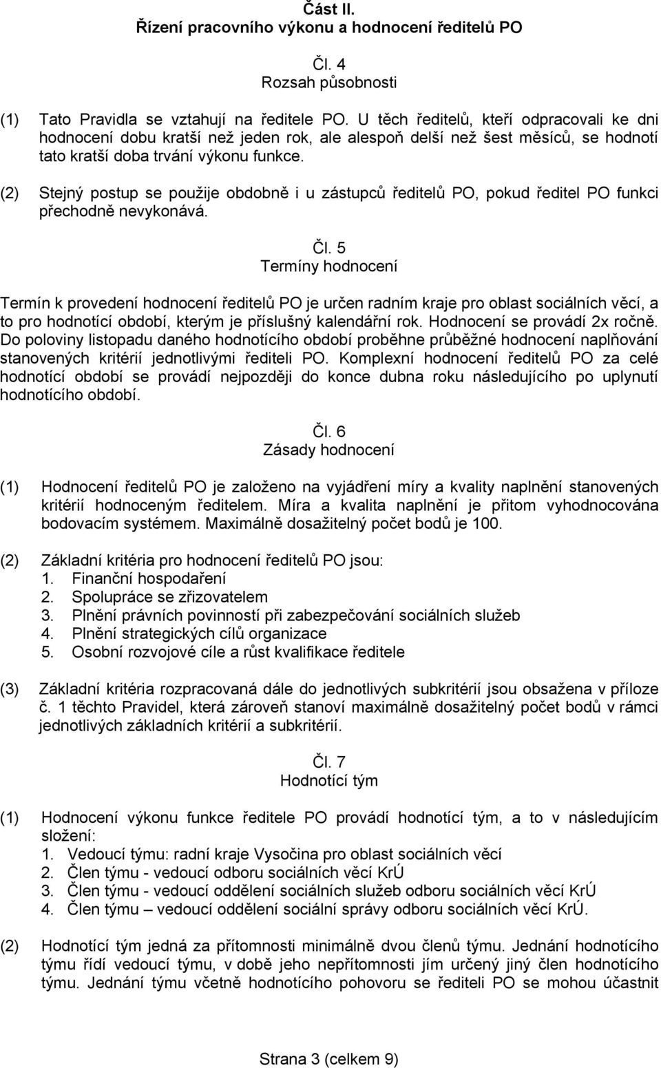 (2) Stejný postup se použije obdobně i u zástupců ředitelů PO, pokud ředitel PO funkci přechodně nevykonává. Čl.