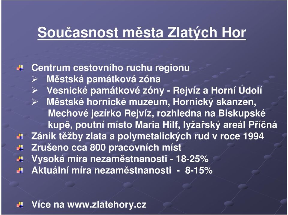 kupě, poutní místo Maria Hilf, lyžařský areál Příčná Zánik těžby zlata a polymetalických rud v roce 1994 Zrušeno