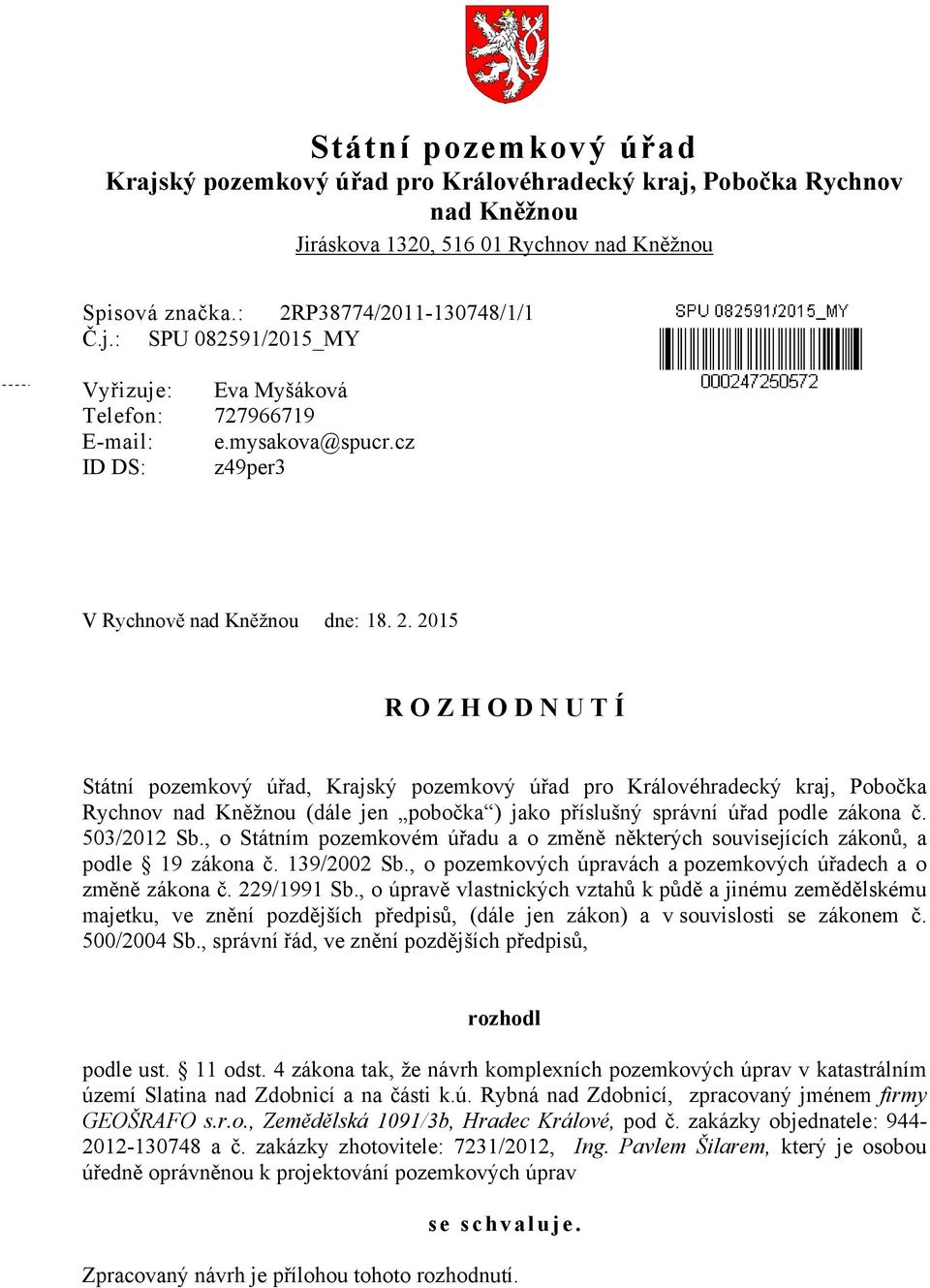 2015 R O Z H O D N U T Í Státní pozemkový úřad, Krajský pozemkový úřad pro Královéhradecký kraj, Pobočka Rychnov nad Kněžnou (dále jen pobočka ) jako příslušný správní úřad podle zákona č.