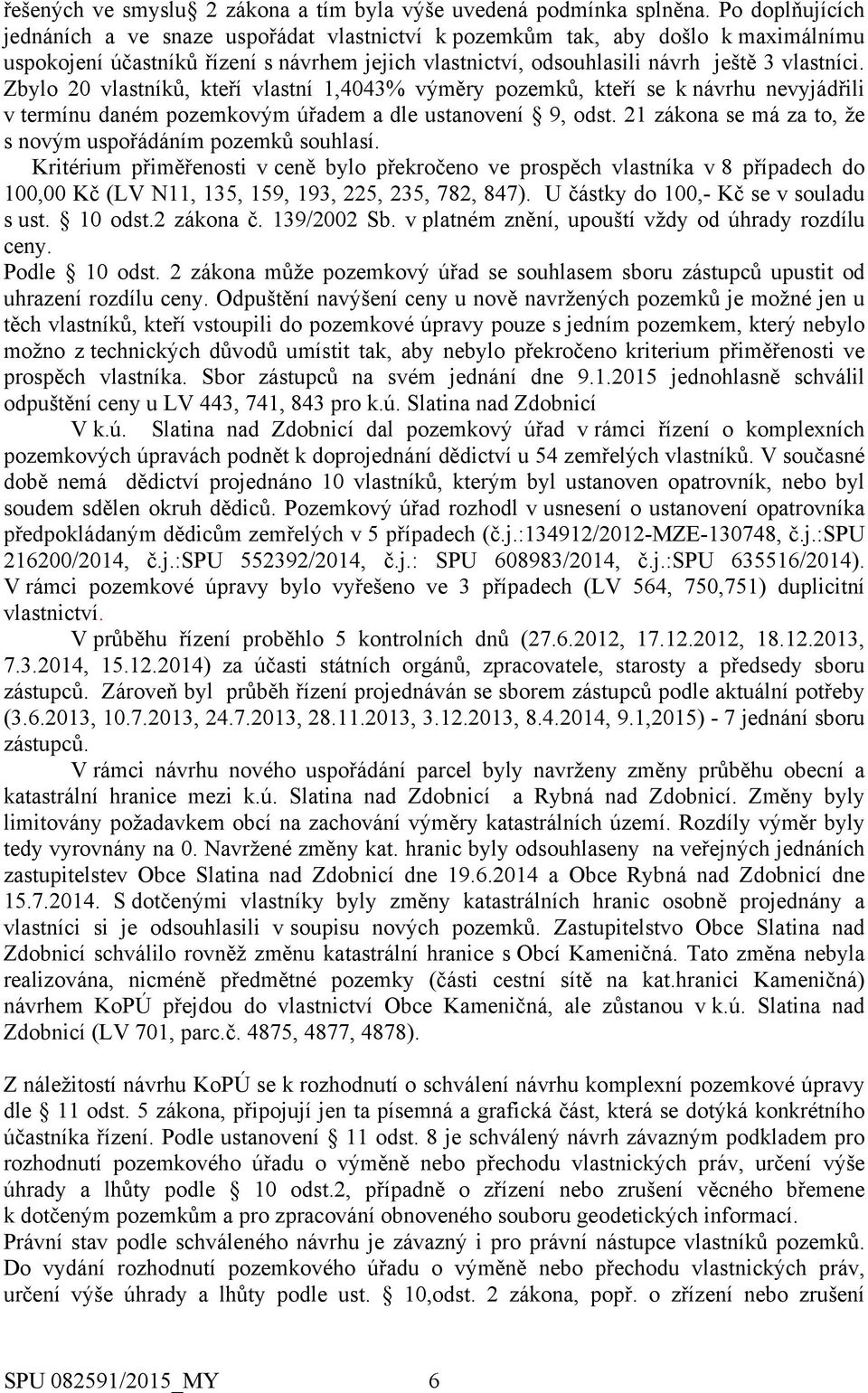 Zbylo 20 vlastníků, kteří vlastní 1,4043% výměry pozemků, kteří se k návrhu nevyjádřili v termínu daném pozemkovým úřadem a dle ustanovení 9, odst.