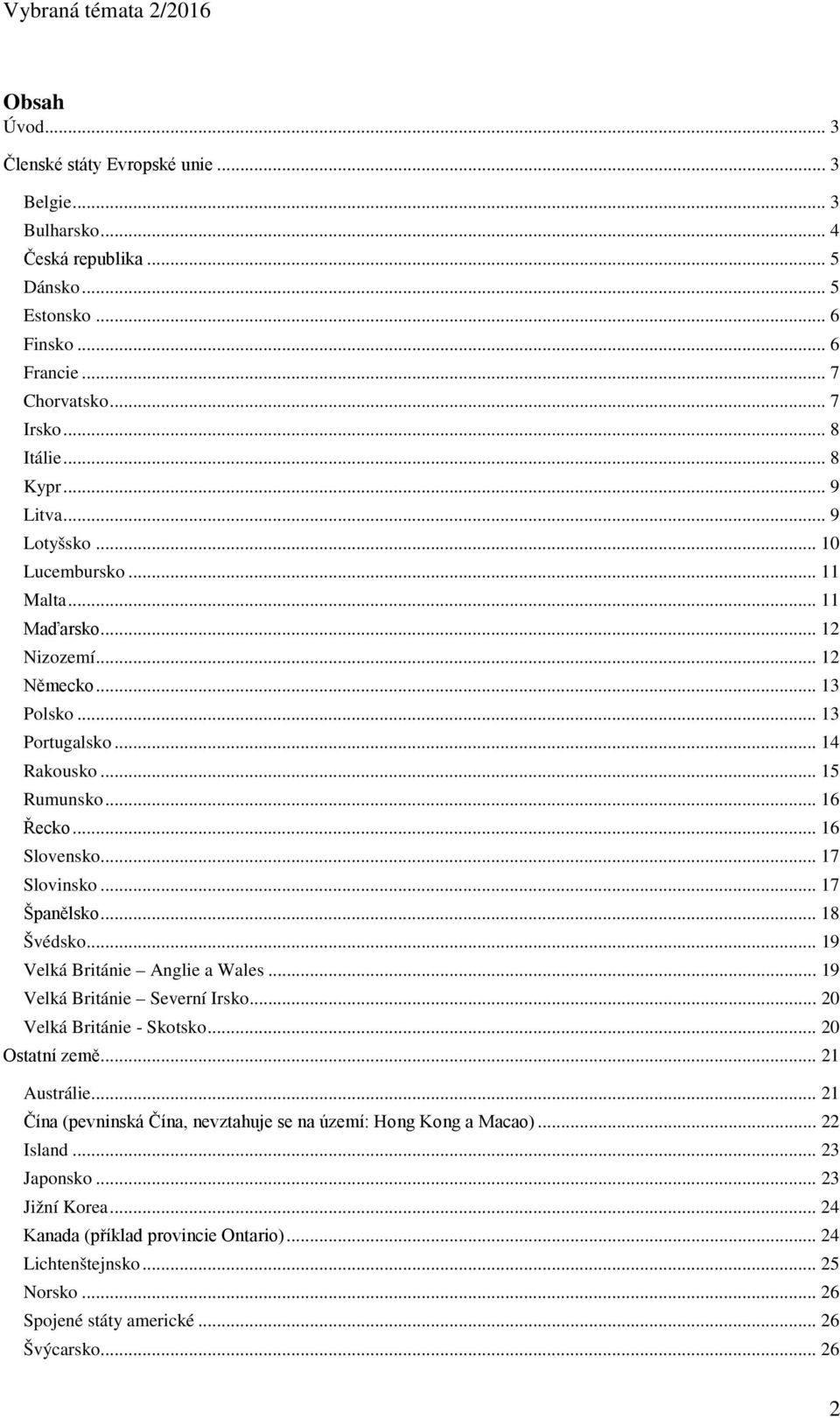 .. 17 Slovinsko... 17 Španělsko... 18 Švédsko... 19 Velká Británie Anglie a Wales... 19 Velká Británie Severní Irsko... 20 Velká Británie - Skotsko... 20 Ostatní země... 21 Austrálie.