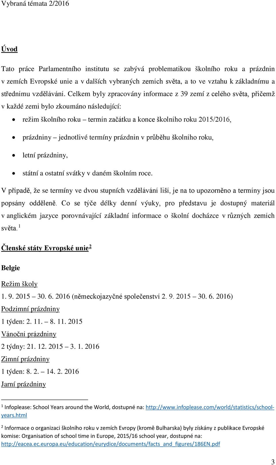 termíny prázdnin v průběhu školního roku, letní prázdniny, státní a ostatní svátky v daném školním roce.