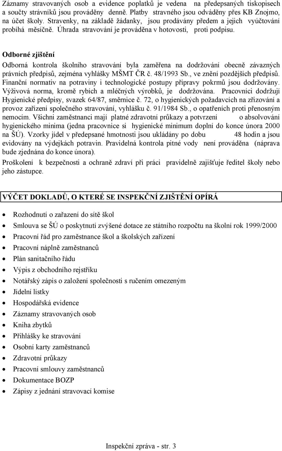 Odborné zjištění Odborná kontrola školního stravování byla zaměřena na dodržování obecně závazných právních předpisů, zejména vyhlášky MŠMT ČR č. 48/1993 Sb., ve znění pozdějších předpisů.