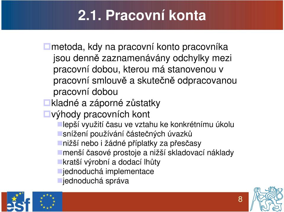 lepší využití času ve vztahu ke konkrétnímu úkolu snížení používání částečných úvazků nižší nebo i žádné příplatky za