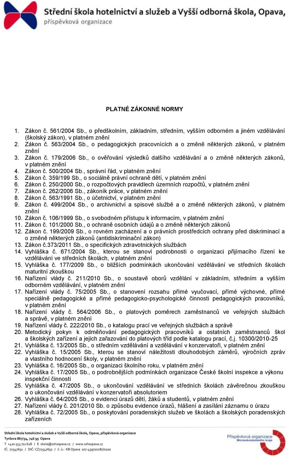 , správní řád, v platném znění 5. Zákon č. 359/199 Sb., o sociálně právní ochraně dětí, v platném znění 6. Zákon č. 250/2000 Sb., o rozpočtových pravidlech územních rozpočtů, v platném znění 7.