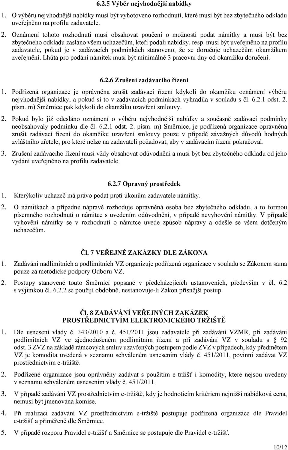 musí být uveřejněno na profilu zadavatele, pokud je v zadávacích podmínkách stanoveno, že se doručuje uchazečům okamžikem zveřejnění.