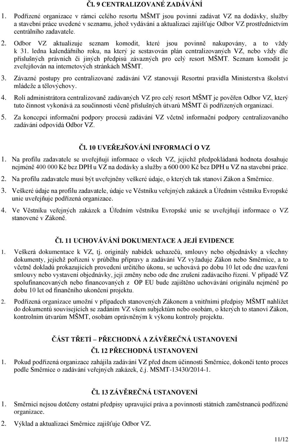 centrálního zadavatele. 2. Odbor VZ aktualizuje seznam komodit, které jsou povinně nakupovány, a to vždy k 31.