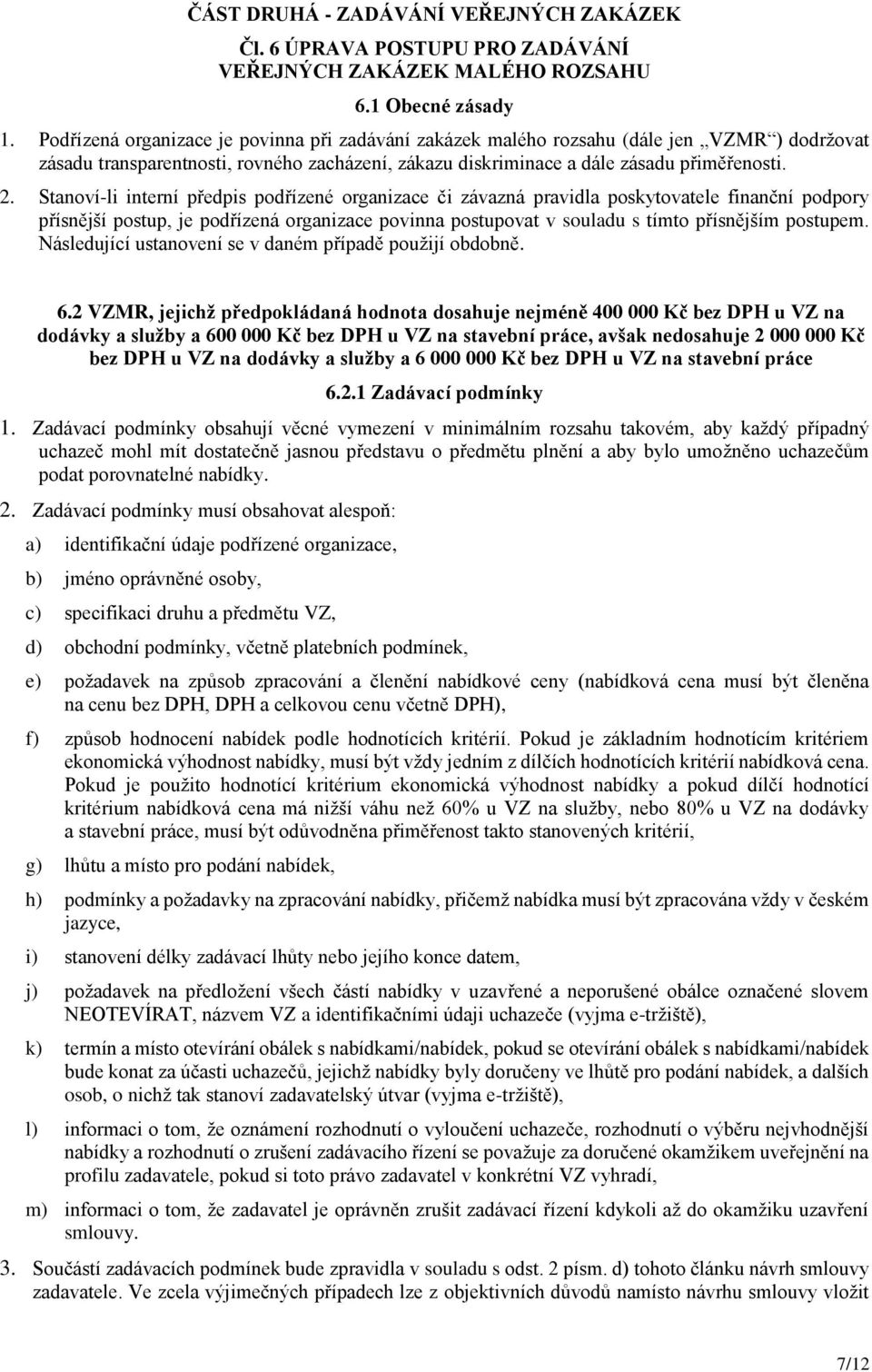 Stanoví-li interní předpis podřízené organizace či závazná pravidla poskytovatele finanční podpory přísnější postup, je podřízená organizace povinna postupovat v souladu s tímto přísnějším postupem.