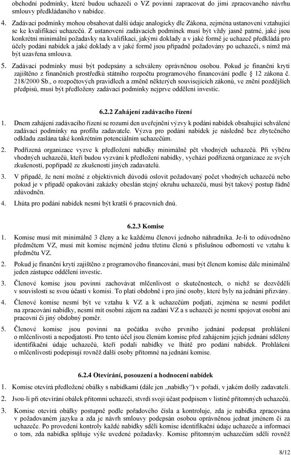 Z ustanovení zadávacích podmínek musí být vždy jasně patrné, jaké jsou konkrétní minimální požadavky na kvalifikaci, jakými doklady a v jaké formě je uchazeč předkládá pro účely podání nabídek a jaké