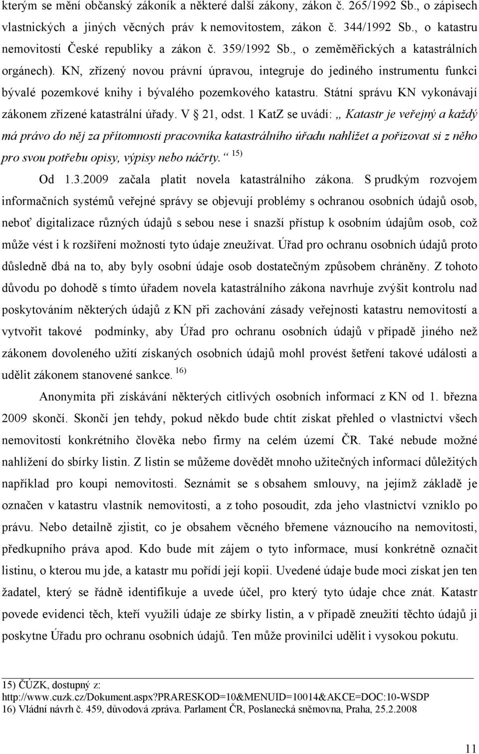 KN, zřízený novou právní úpravou, integruje do jediného instrumentu funkci bývalé pozemkové knihy i bývalého pozemkového katastru. Státní správu KN vykonávají zákonem zřízené katastrální úřady.