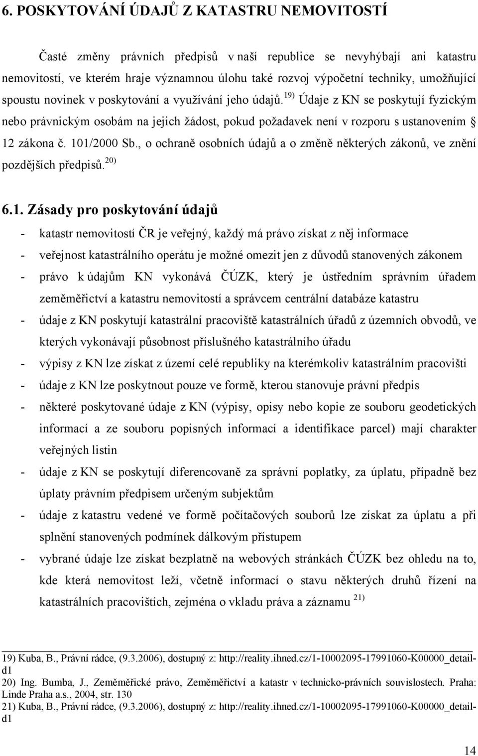 101/2000 Sb., o ochraně osobních údajů a o změně některých zákonů, ve znění pozdějších předpisů. 20) 6.1. Zásady pro poskytování údajů - katastr nemovitostí ČR je veřejný, každý má právo získat z něj