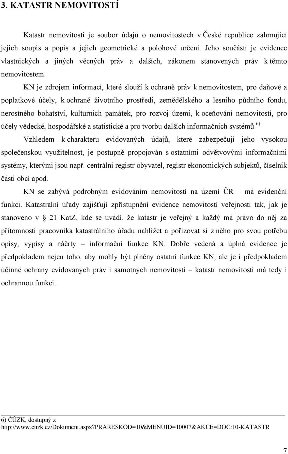 KN je zdrojem informací, které slouží k ochraně práv k nemovitostem, pro daňové a poplatkové účely, k ochraně životního prostředí, zemědělského a lesního půdního fondu, nerostného bohatství,