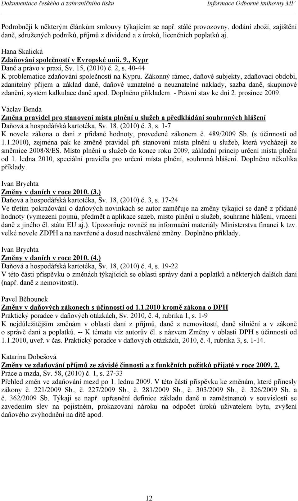 , Kypr Daně a právo v praxi, Sv. 15, (2010) č. 2, s. 40-44 K problematice zdaňování společností na Kypru.