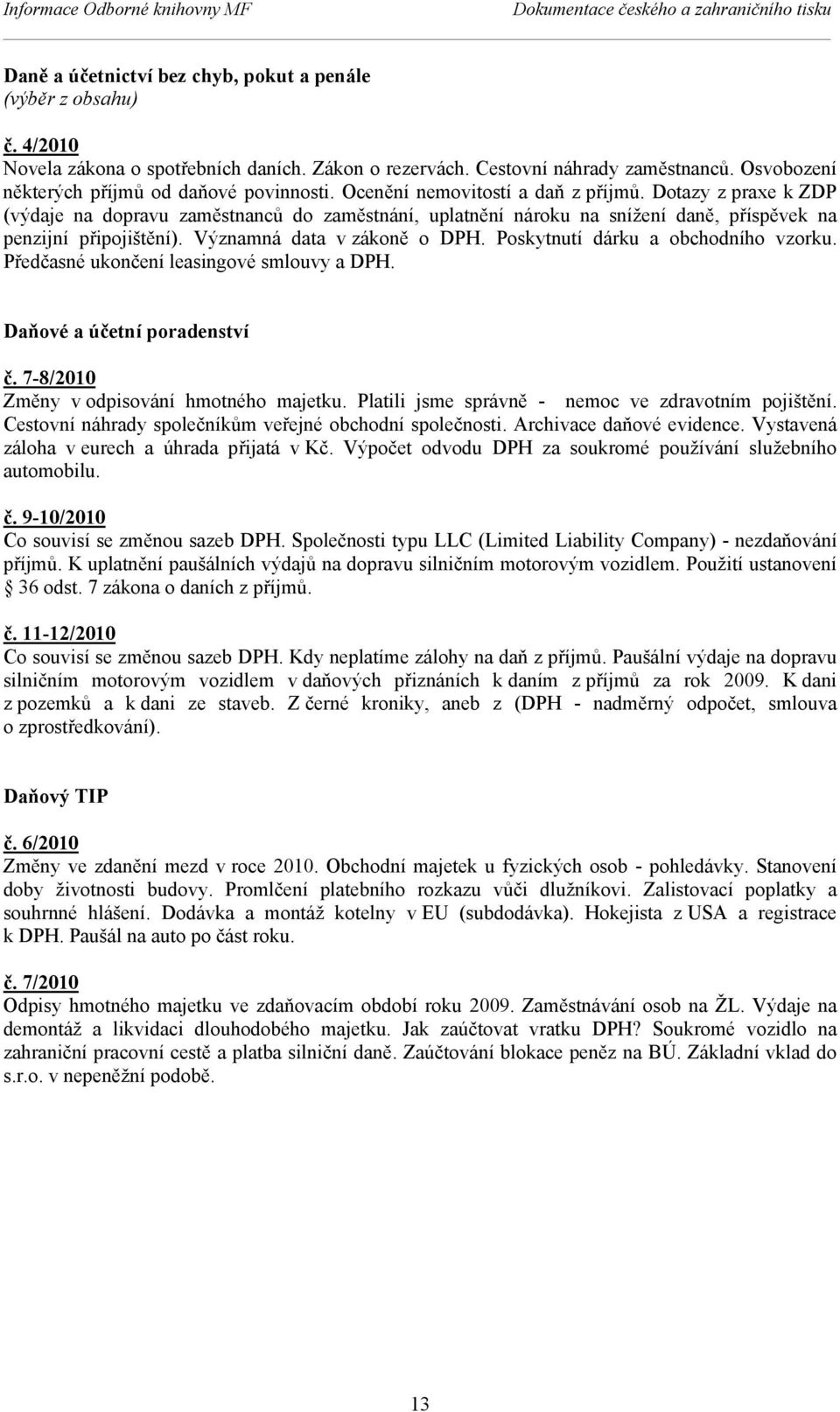 Dotazy z praxe k ZDP (výdaje na dopravu zaměstnanců do zaměstnání, uplatnění nároku na snížení daně, příspěvek na penzijní připojištění). Významná data v zákoně o DPH.