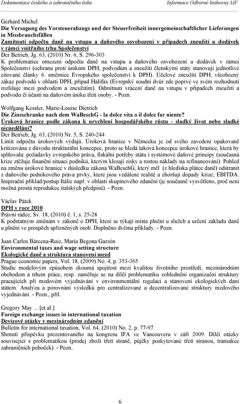 296-303 K problematice omezení odpočtu daně na vstupu a daňového osvobození u dodávek v rámci Společenství (ochranu proti únikům DPH, podvodům a zneužití členskými státy stanovují jednotlivé citované