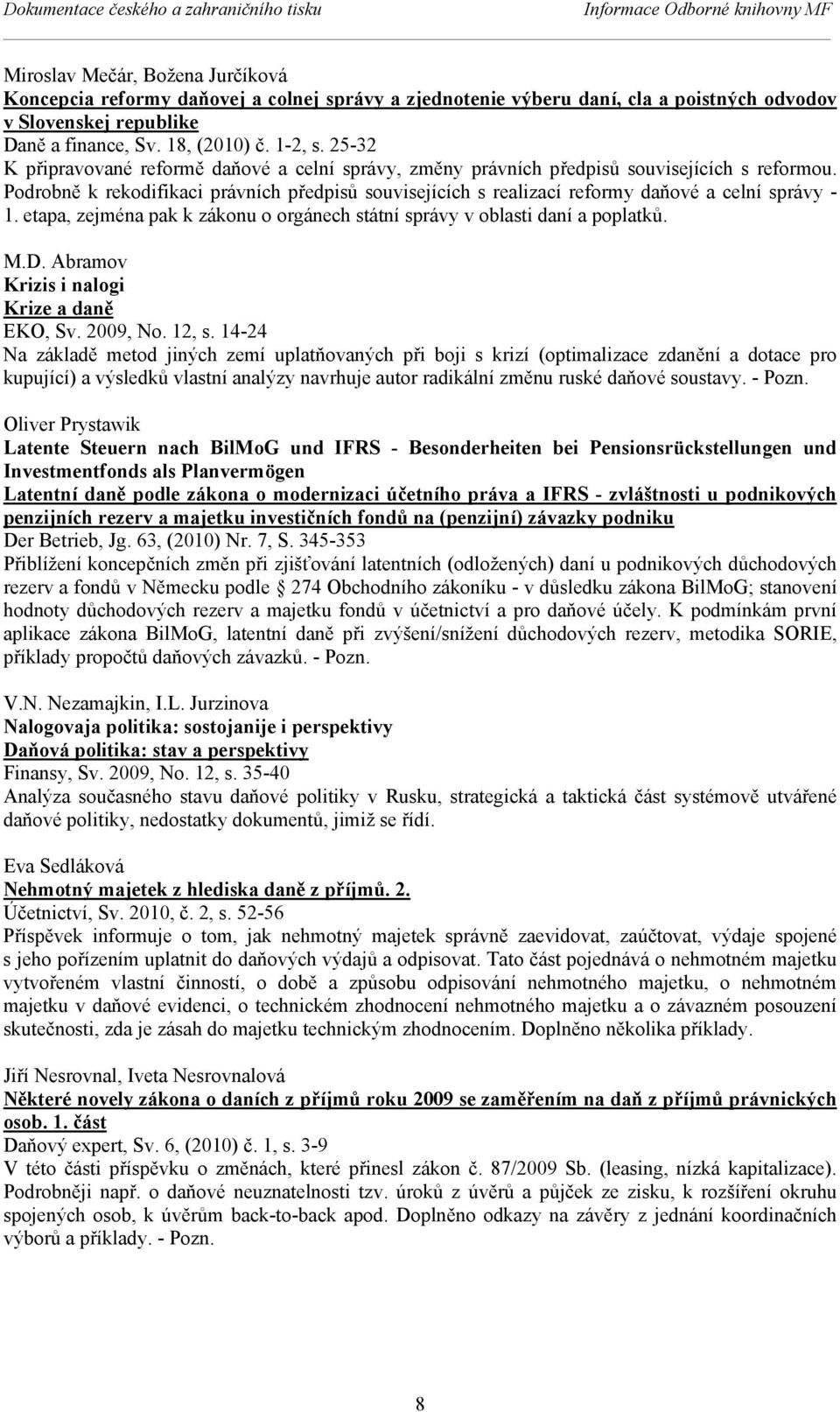 Podrobně k rekodifikaci právních předpisů souvisejících s realizací reformy daňové a celní správy - 1. etapa, zejména pak k zákonu o orgánech státní správy v oblasti daní a poplatků. M.D.