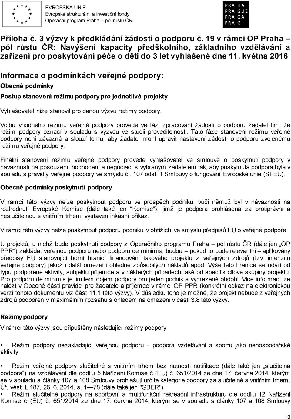 května 2016 Informace o podmínkách veřejné podpory: Obecné podmínky Postup stanovení režimu podpory pro jednotlivé projekty Vyhlašovatel níže stanovil pro danou výzvu režimy podpory.