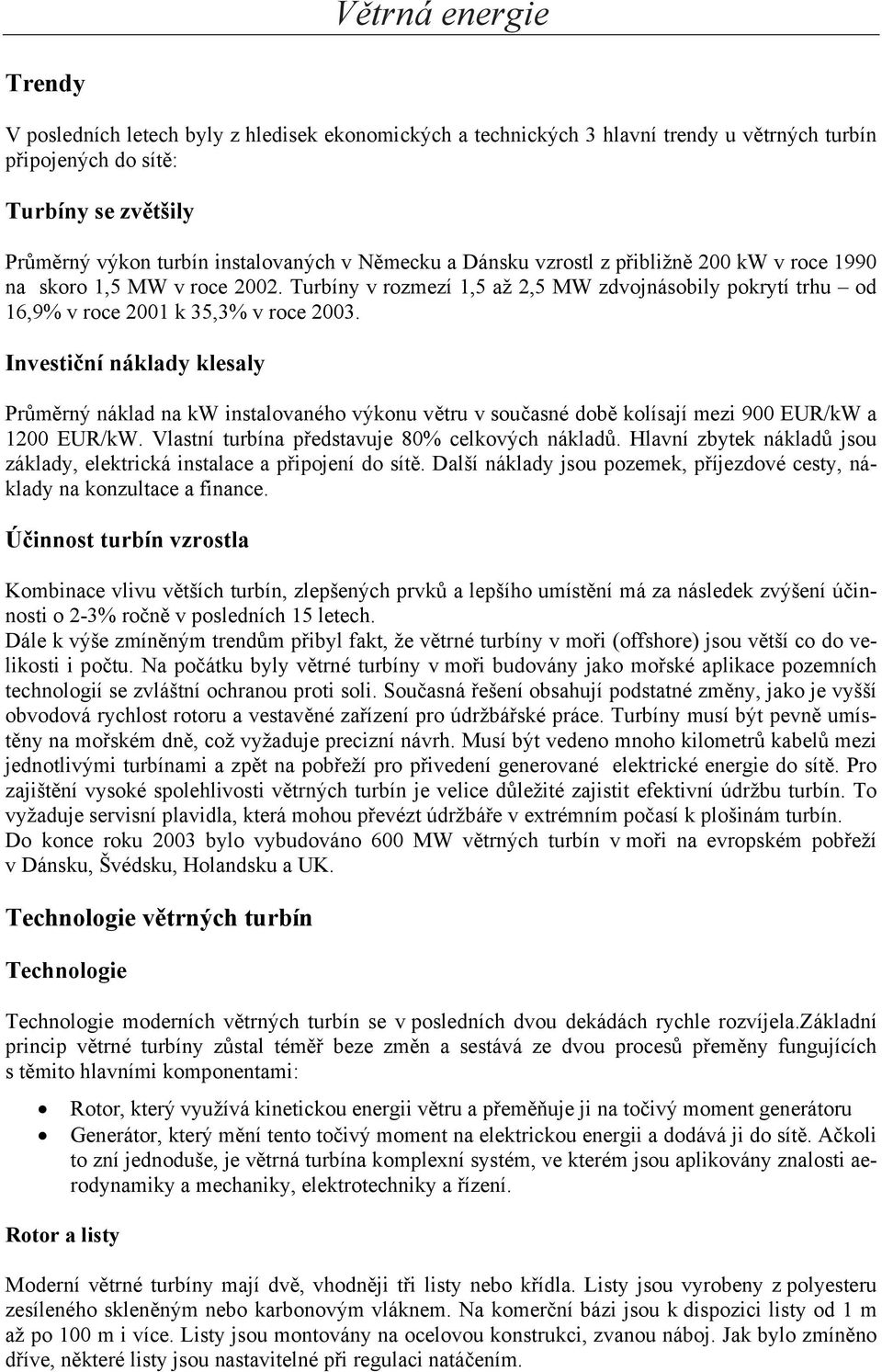 Investiční náklady klesaly Průměrný náklad na kw instalovaného výkonu větru v současné době kolísají mezi 900 EUR/kW a 1200 EUR/kW. Vlastní turbína představuje 80% celkových nákladů.