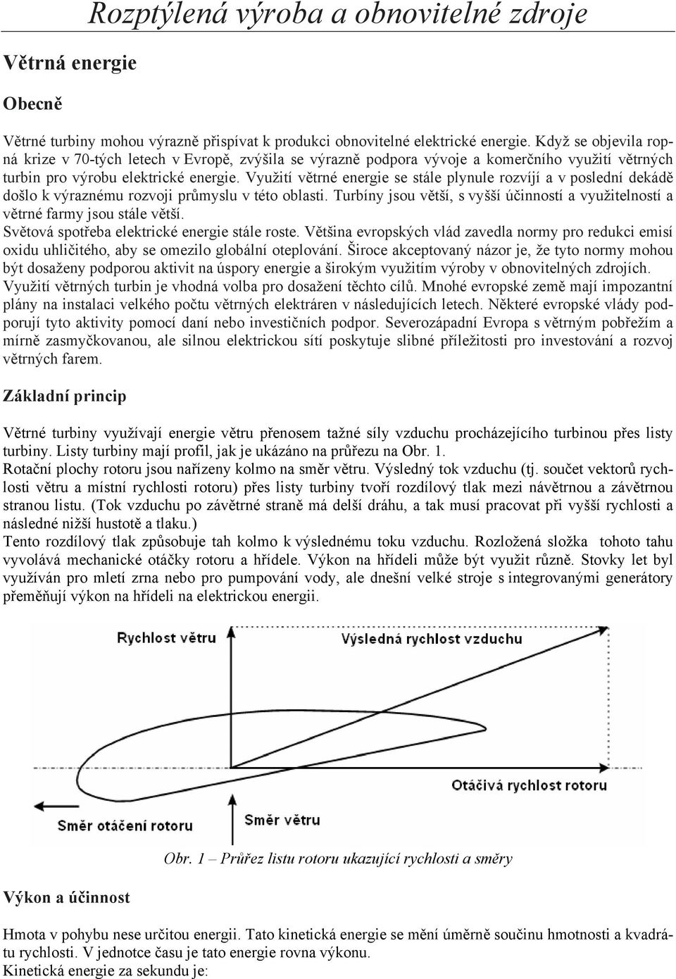 Využití větrné energie se stále plynule rozvíjí a v poslední dekádě došlo k výraznému rozvoji průmyslu v této oblasti.