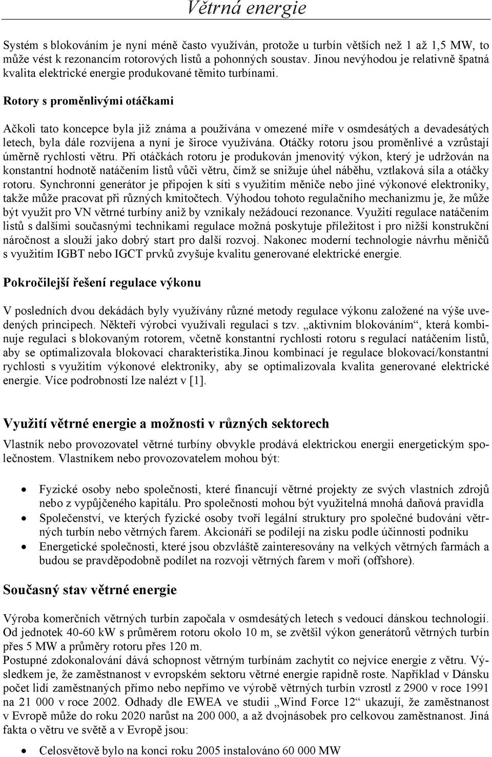 Rotory s proměnlivými otáčkami Ačkoli tato koncepce byla již známa a používána v omezené míře v osmdesátých a devadesátých letech, byla dále rozvíjena a nyní je široce využívána.