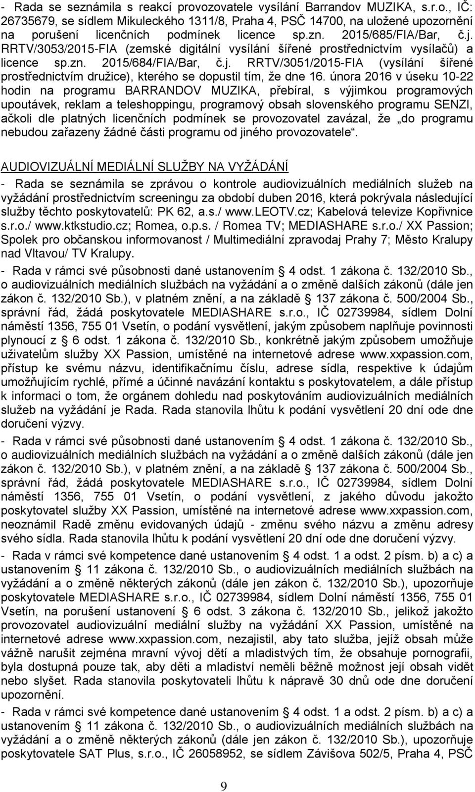 února 2016 v úseku 10-22 hodin na programu BARRANDOV MUZIKA, přebíral, s výjimkou programových upoutávek, reklam a teleshoppingu, programový obsah slovenského programu SENZI, ačkoli dle platných