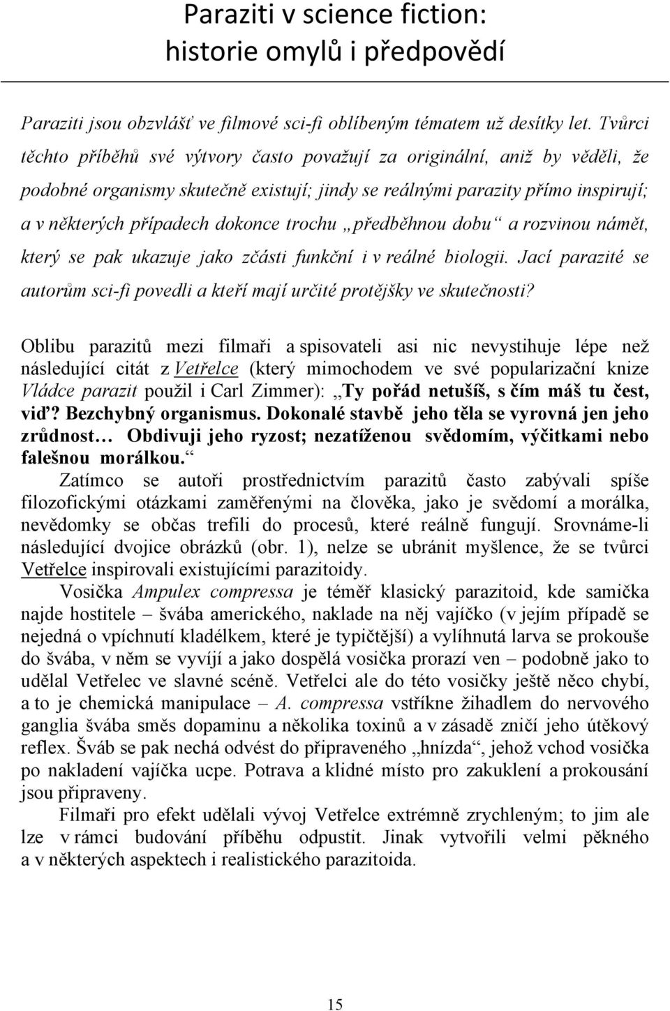 trochu předběhnou dobu a rozvinou námět, který se pak ukazuje jako zčásti funkční i v reálné biologii. Jací parazité se autorům sci-fi povedli a kteří mají určité protějšky ve skutečnosti?