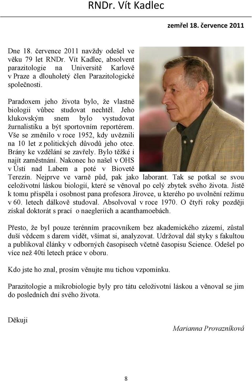 Jeho klukovským snem bylo vystudovat žurnalistiku a být sportovním reportérem. Vše se změnilo v roce 1952, kdy uvěznili na 10 let z politických důvodů jeho otce. Brány ke vzdělání se zavřely.