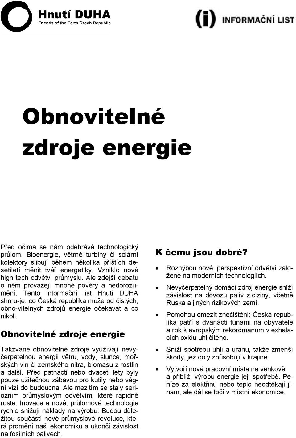 Tento informační list Hnutí DUHA shrnu-je, co Česká republika může od čistých, obno-vitelných zdrojů energie očekávat a co nikoli.