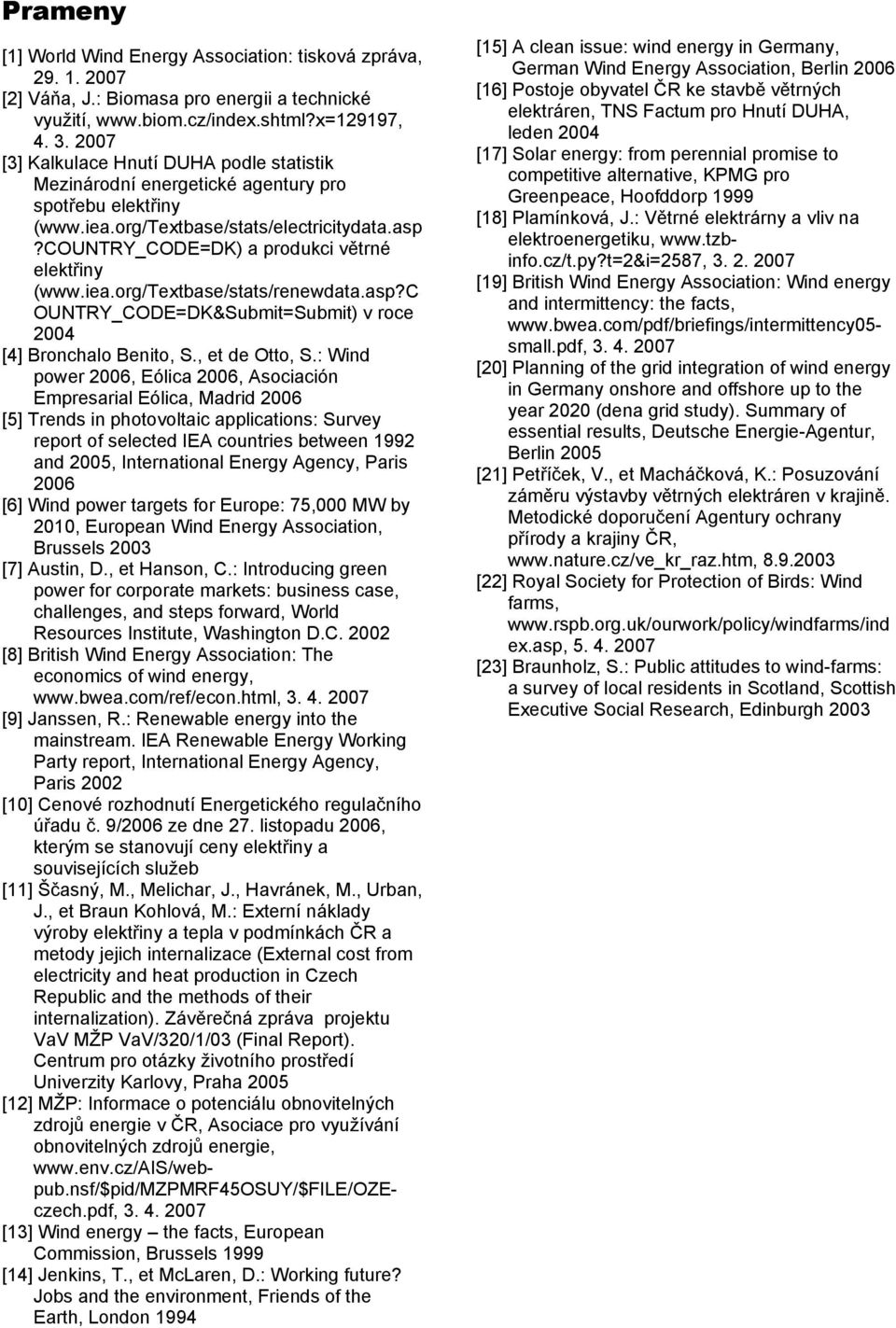 iea.org/textbase/stats/renewdata.asp?c OUNTRY_CODE=DK&Submit=Submit) v roce 2004 [4] Bronchalo Benito, S., et de Otto, S.