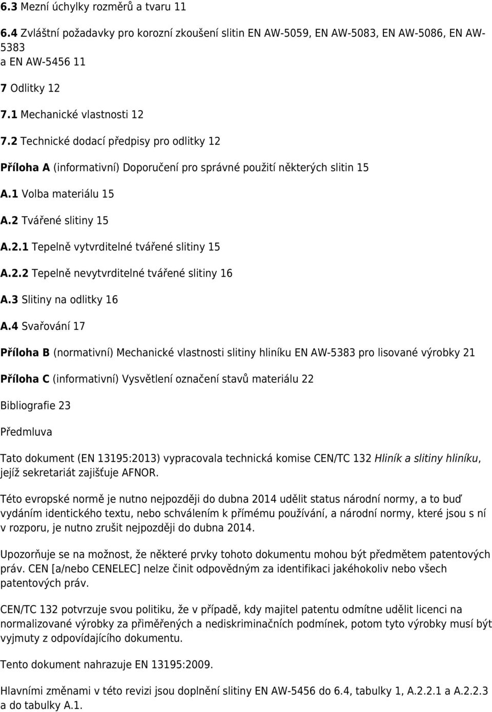 2.2 Tepelně nevytvrditelné tvářené slitiny 16 A.3 Slitiny na odlitky 16 A.