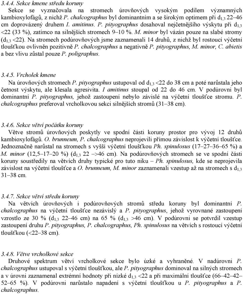 pityographus dosahoval nejčetnějšího výskytu při d 1,3 22 (33 %), zatímco na silnějších stromech 9 10 %. M. minor byl vázán pouze na slabé stromy (d 1,3 22).