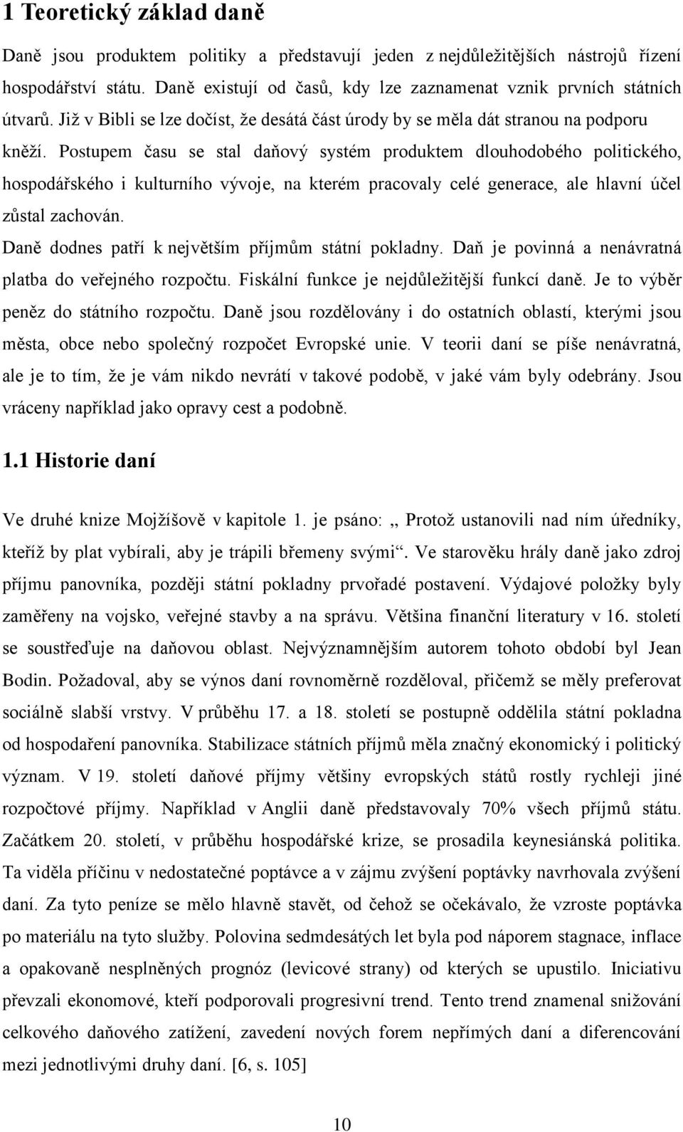 Postupem času se stal daňový systém produktem dlouhodobého politického, hospodářského i kulturního vývoje, na kterém pracovaly celé generace, ale hlavní účel zůstal zachován.