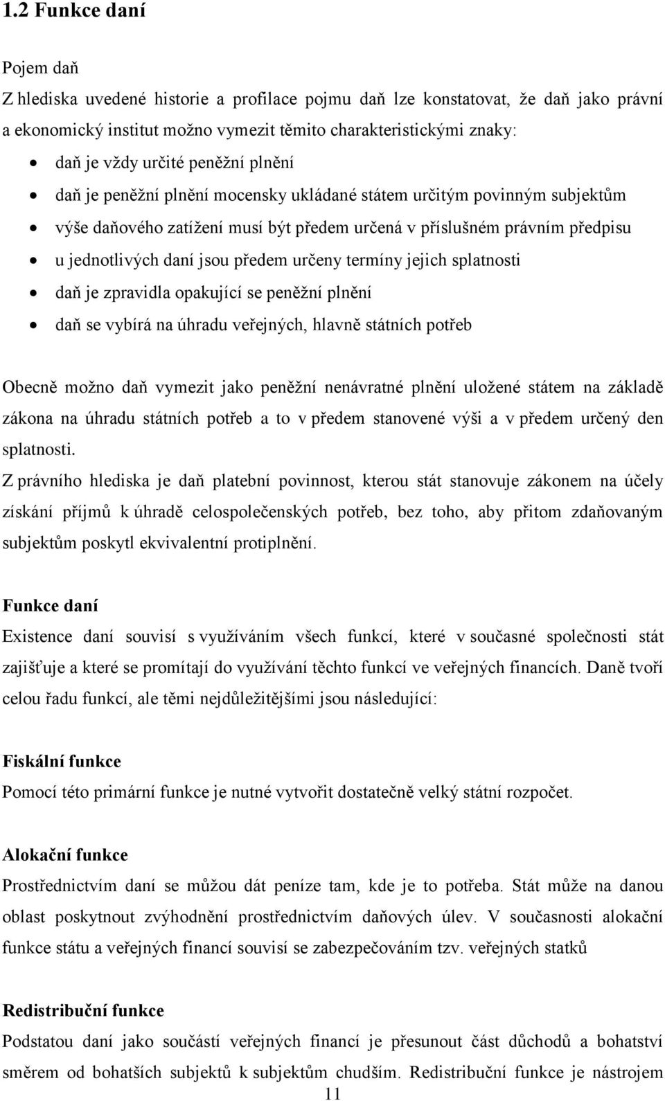 určeny termíny jejich splatnosti daň je zpravidla opakující se peněžní plnění daň se vybírá na úhradu veřejných, hlavně státních potřeb Obecně možno daň vymezit jako peněžní nenávratné plnění uložené