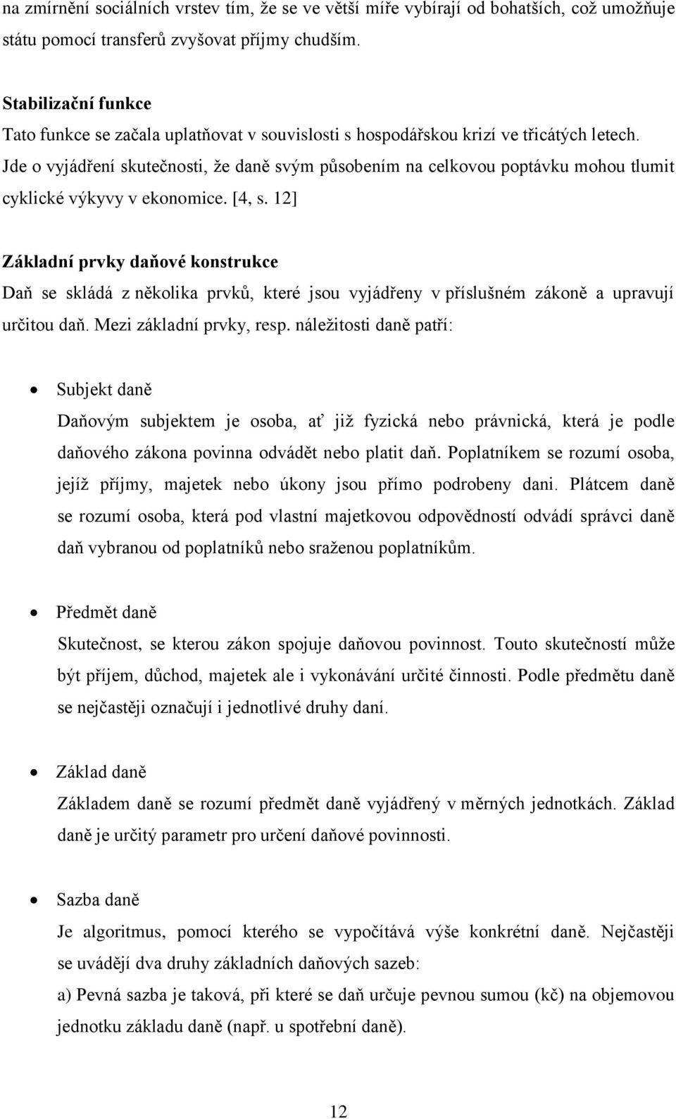 Jde o vyjádření skutečnosti, že daně svým působením na celkovou poptávku mohou tlumit cyklické výkyvy v ekonomice. [4, s.